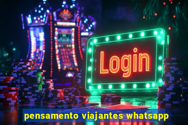 pensamento viajantes whatsapp